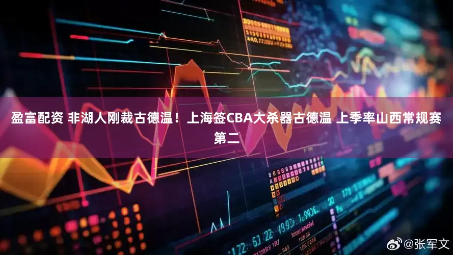 盈富配资 非湖人刚裁古德温！上海签CBA大杀器古德温 上季率山西常规赛第二